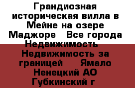 Грандиозная историческая вилла в Мейне на озере Маджоре - Все города Недвижимость » Недвижимость за границей   . Ямало-Ненецкий АО,Губкинский г.